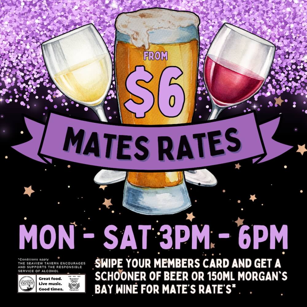 Mates Rates Mates Rates Monday to Saturday 3pm to 6pm at the Seaview Tavern Woolgoolga
